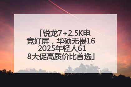 锐龙7+2.5K电竞好屏，华硕无畏16 2025年轻人618大促高质价比首选