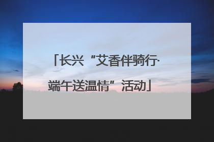 长兴“艾香伴骑行·端午送温情”活动