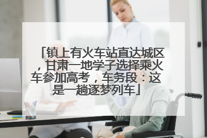 镇上有火车站直达城区，甘肃一地学子选择乘火车参加高考，车务段：这是一趟逐梦列车