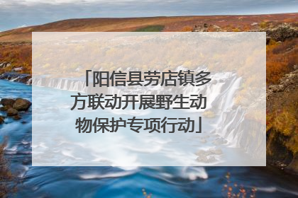 阳信县劳店镇多方联动开展野生动物保护专项行动