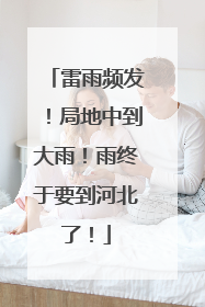 雷雨频发！局地中到大雨！雨终于要到河北了！