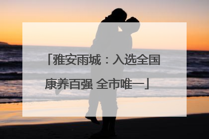 雅安雨城：入选全国康养百强 全市唯一