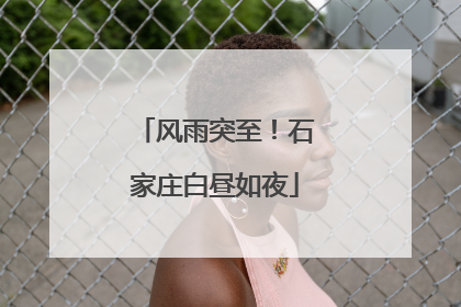 风雨突至！石家庄白昼如夜