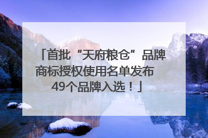 首批“天府粮仓”品牌商标授权使用名单发布 49个品牌入选！