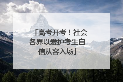 高考开考！社会各界以爱护考生自信从容入场
