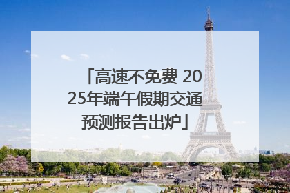 高速不免费 2025年端午假期交通预测报告出炉