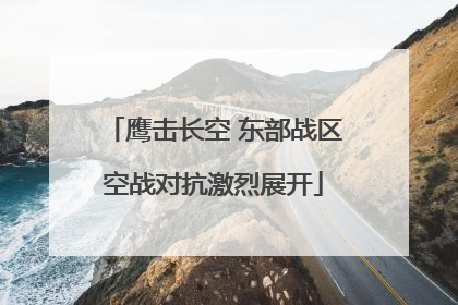 鹰击长空 东部战区空战对抗激烈展开