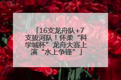 16支龙舟队+7支拔河队！怀柔“科学城杯”龙舟大赛上演“水上争锋”