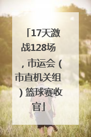 17天激战128场，市运会（市直机关组）篮球赛收官