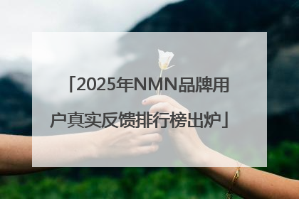 2025年NMN品牌用户真实反馈排行榜出炉