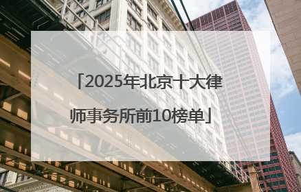 2025年北京十大律师事务所前10榜单