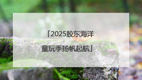 2025胶东海洋童玩季扬帆起航