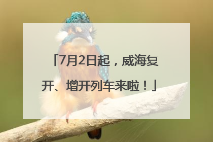 7月2日起，威海复开、增开列车来啦！