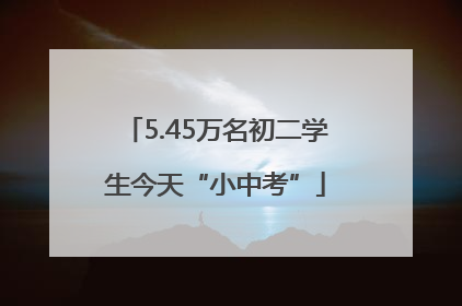 5.45万名初二学生今天“小中考”