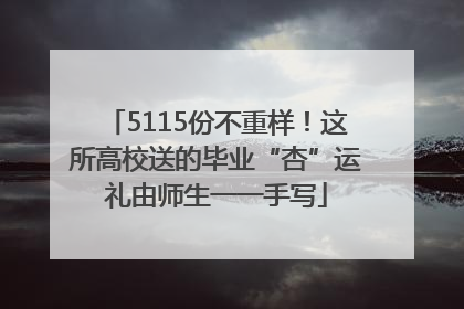5115份不重样！这所高校送的毕业“杏”运礼由师生一一手写
