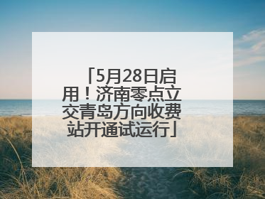 5月28日启用！济南零点立交青岛方向收费站开通试运行