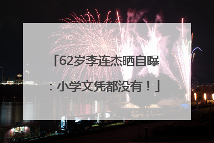 62岁李连杰晒自曝：小学文凭都没有！