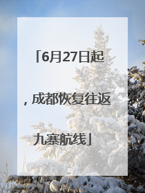6月27日起，成都恢复往返九寨航线