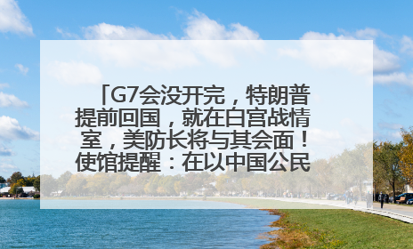 G7会没开完，特朗普提前回国，就在白宫战情室，美防长将与其会面！使馆提醒：在以中国公民尽快陆路离境！国际油价金价继续上涨
