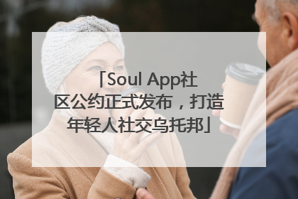 Soul App社区公约正式发布，打造年轻人社交乌托邦